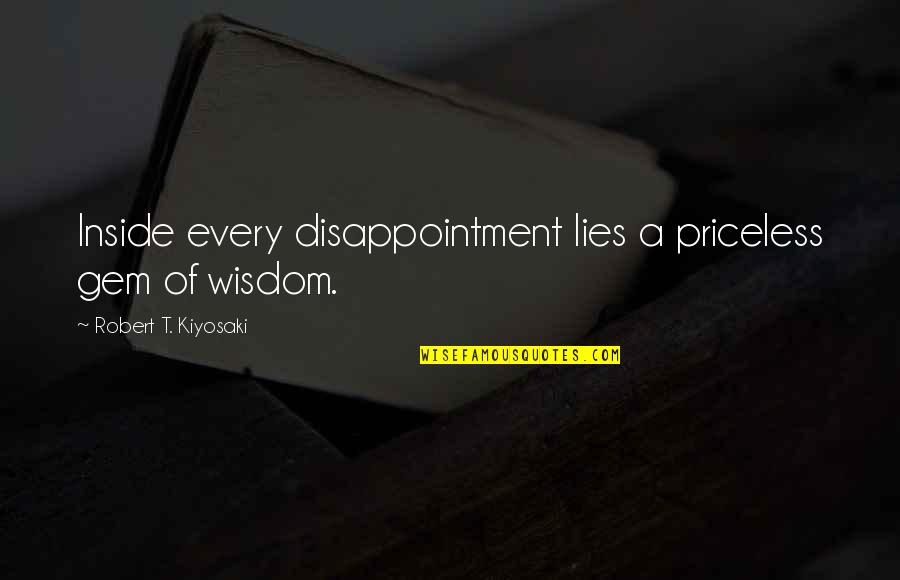 An Enigma Wrapped In A Riddle Quote Quotes By Robert T. Kiyosaki: Inside every disappointment lies a priceless gem of An Enigma Wrapped In A Riddle Quote Quotes By Robert T. Kiyosaki: Inside every disappointment lies a priceless gem of