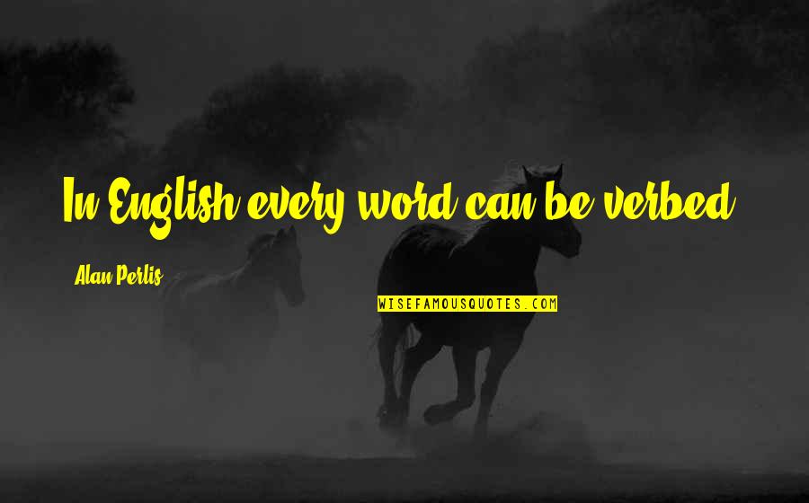 An Epic Weekend Quotes By Alan Perlis: In English every word can be verbed.