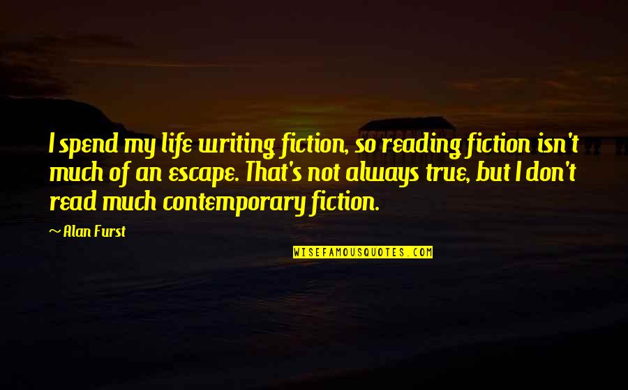 An Escape Quotes By Alan Furst: I spend my life writing fiction, so reading An Escape Quotes By Alan Furst: I spend my life writing fiction, so reading