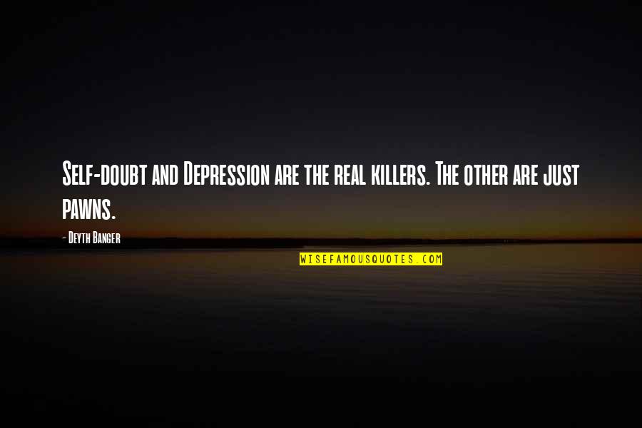 An Essay On Ego Quotes By Deyth Banger: Self-doubt and Depression are the real killers. The