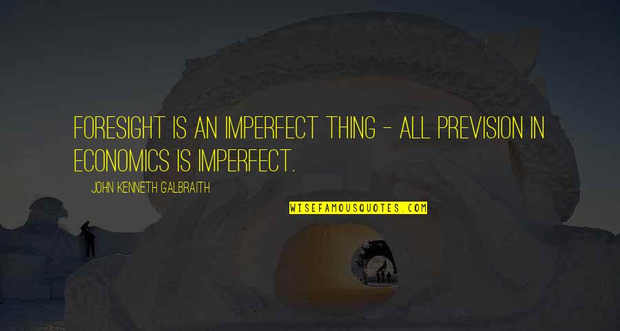 An Evening Star Quotes By John Kenneth Galbraith: Foresight is an imperfect thing - all prevision