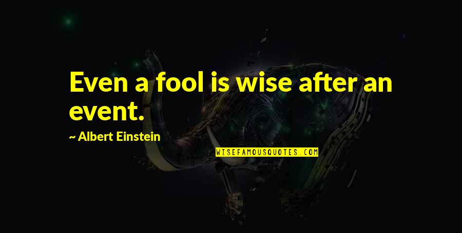 An Event Quotes By Albert Einstein: Even a fool is wise after an event.