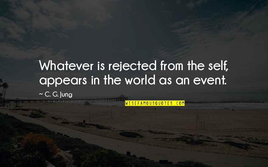 An Event Quotes By C. G. Jung: Whatever is rejected from the self, appears in