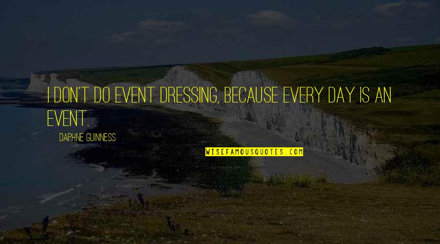 An Event Quotes By Daphne Guinness: I don't do event dressing, because every day