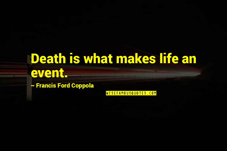 An Event Quotes By Francis Ford Coppola: Death is what makes life an event.