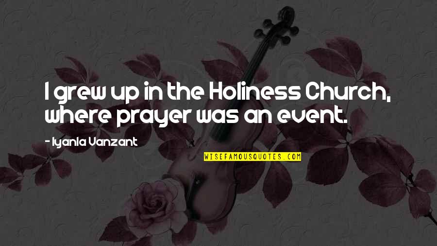 An Event Quotes By Iyanla Vanzant: I grew up in the Holiness Church, where
