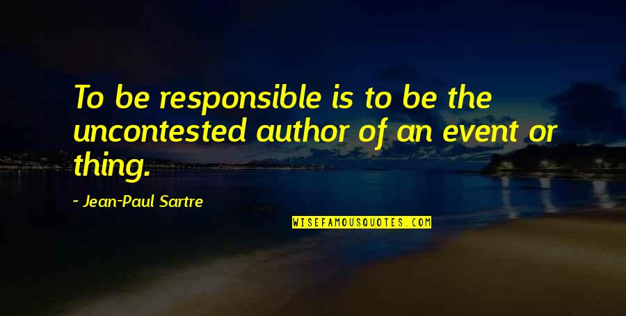 An Event Quotes By Jean-Paul Sartre: To be responsible is to be the uncontested