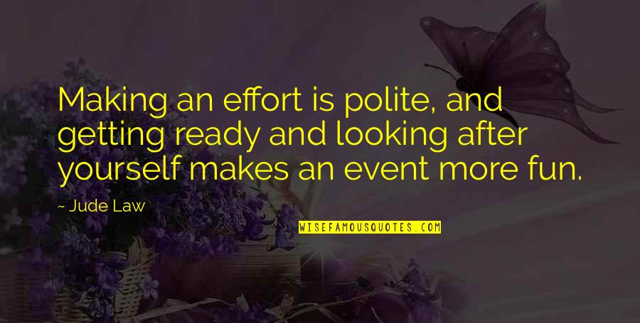An Event Quotes By Jude Law: Making an effort is polite, and getting ready