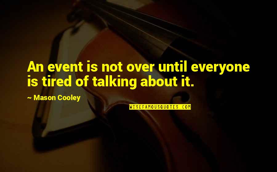 An Event Quotes By Mason Cooley: An event is not over until everyone is