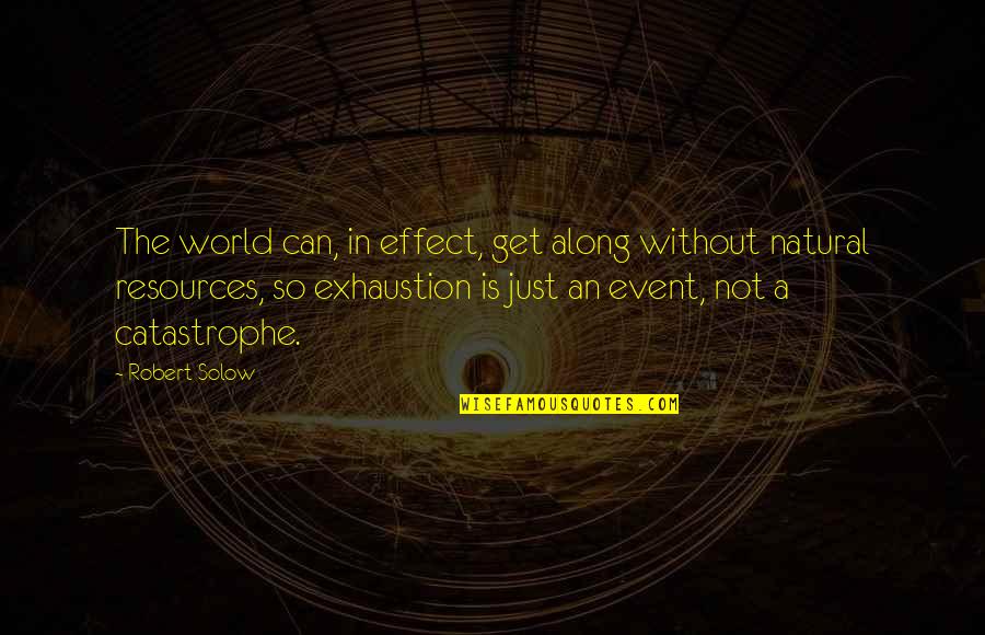An Event Quotes By Robert Solow: The world can, in effect, get along without