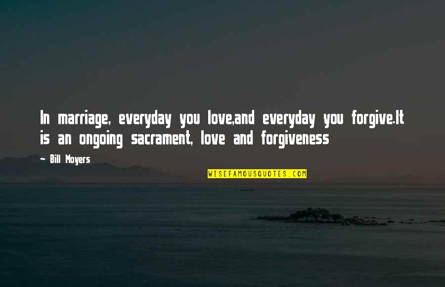 An Everyday Quotes By Bill Moyers: In marriage, everyday you love,and everyday you forgive.It An Everyday Quotes By Bill Moyers: In marriage, everyday you love,and everyday you forgive.It
