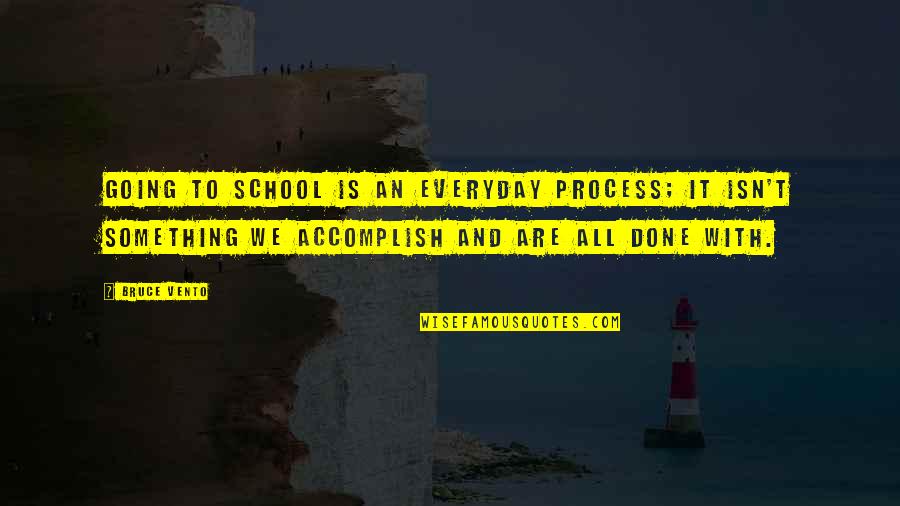 An Everyday Quotes By Bruce Vento: Going to school is an everyday process; it An Everyday Quotes By Bruce Vento: Going to school is an everyday process; it