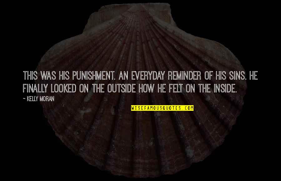 An Everyday Quotes By Kelly Moran: This was his punishment. An everyday reminder of An Everyday Quotes By Kelly Moran: This was his punishment. An everyday reminder of