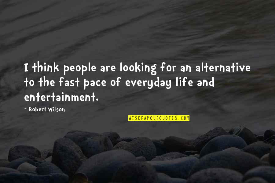 An Everyday Quotes By Robert Wilson: I think people are looking for an alternative An Everyday Quotes By Robert Wilson: I think people are looking for an alternative
