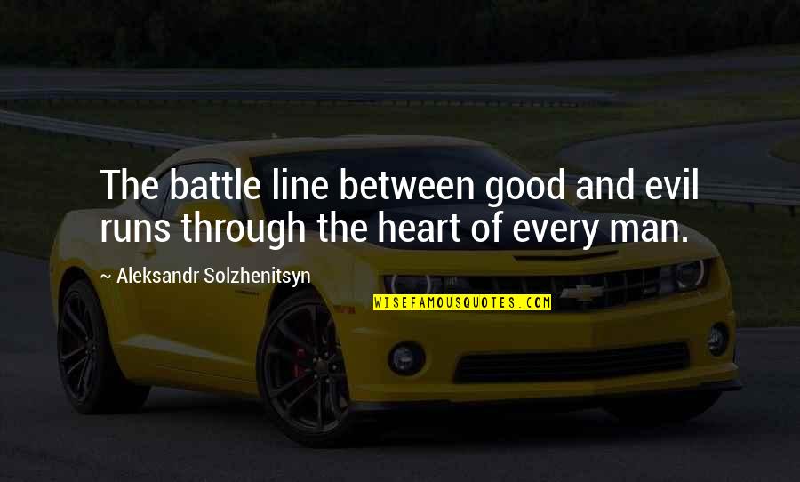 An Evil Heart Quotes By Aleksandr Solzhenitsyn: The battle line between good and evil runs An Evil Heart Quotes By Aleksandr Solzhenitsyn: The battle line between good and evil runs