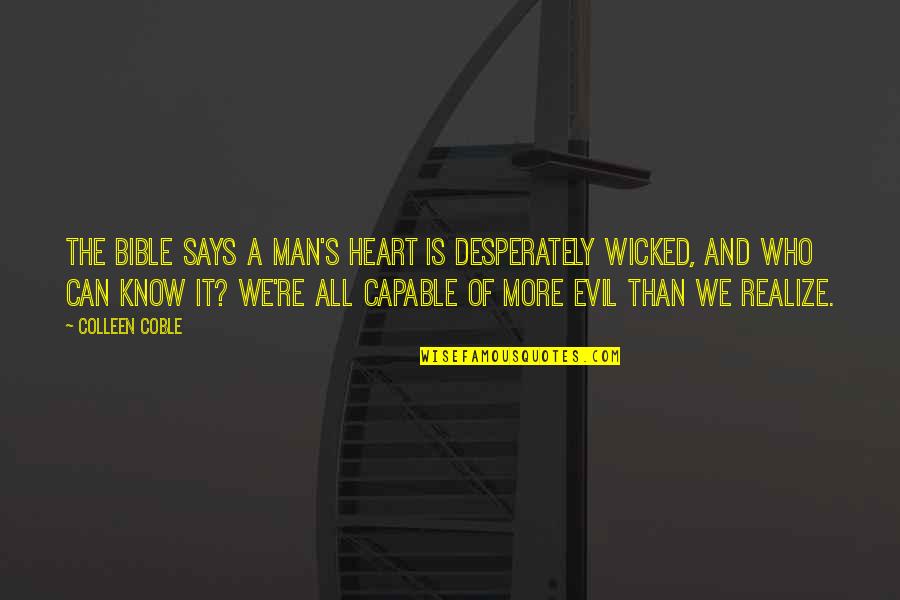 An Evil Heart Quotes By Colleen Coble: The Bible says a man's heart is desperately An Evil Heart Quotes By Colleen Coble: The Bible says a man's heart is desperately