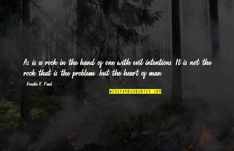 An Evil Heart Quotes By Donita K. Paul: As is a rock in the hand of An Evil Heart Quotes By Donita K. Paul: As is a rock in the hand of