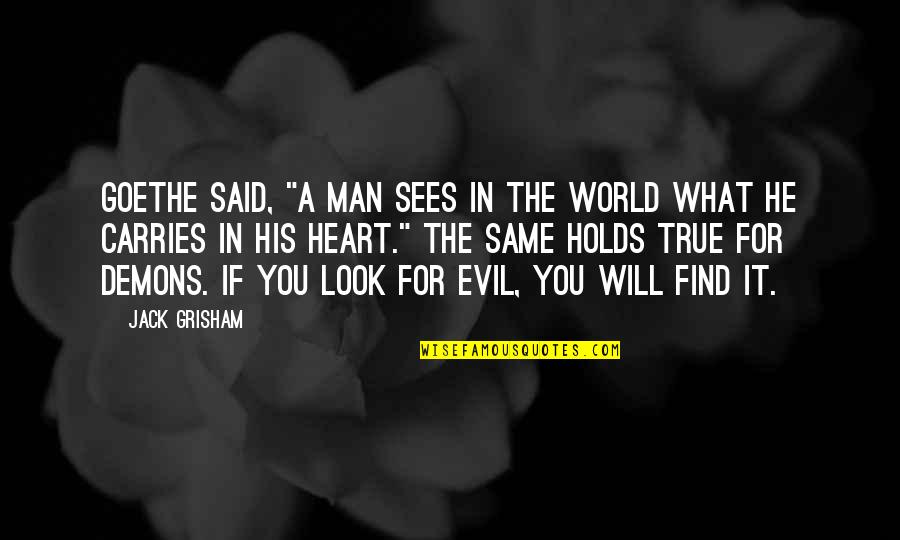 An Evil Heart Quotes By Jack Grisham: Goethe said, "A man sees in the world An Evil Heart Quotes By Jack Grisham: Goethe said, "A man sees in the world