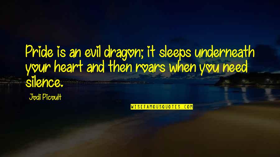 An Evil Heart Quotes By Jodi Picoult: Pride is an evil dragon; it sleeps underneath An Evil Heart Quotes By Jodi Picoult: Pride is an evil dragon; it sleeps underneath