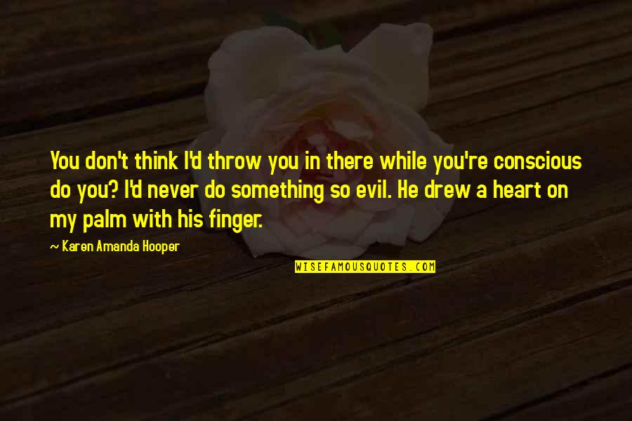 An Evil Heart Quotes By Karen Amanda Hooper: You don't think I'd throw you in there An Evil Heart Quotes By Karen Amanda Hooper: You don't think I'd throw you in there
