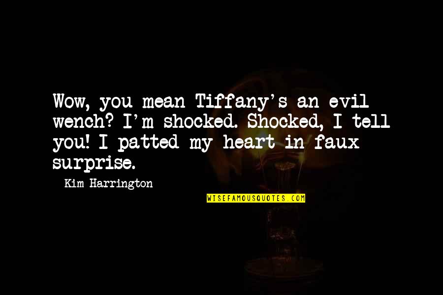 An Evil Heart Quotes By Kim Harrington: Wow, you mean Tiffany's an evil wench? I'm An Evil Heart Quotes By Kim Harrington: Wow, you mean Tiffany's an evil wench? I'm