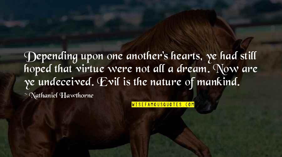 An Evil Heart Quotes By Nathaniel Hawthorne: Depending upon one another's hearts, ye had still An Evil Heart Quotes By Nathaniel Hawthorne: Depending upon one another's hearts, ye had still