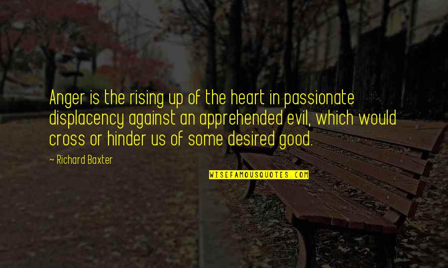 An Evil Heart Quotes By Richard Baxter: Anger is the rising up of the heart An Evil Heart Quotes By Richard Baxter: Anger is the rising up of the heart