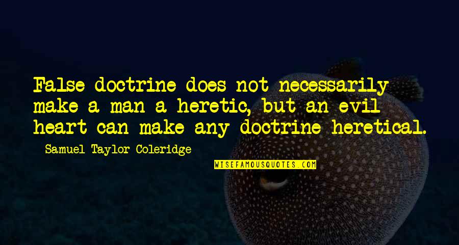 An Evil Heart Quotes By Samuel Taylor Coleridge: False doctrine does not necessarily make a man An Evil Heart Quotes By Samuel Taylor Coleridge: False doctrine does not necessarily make a man