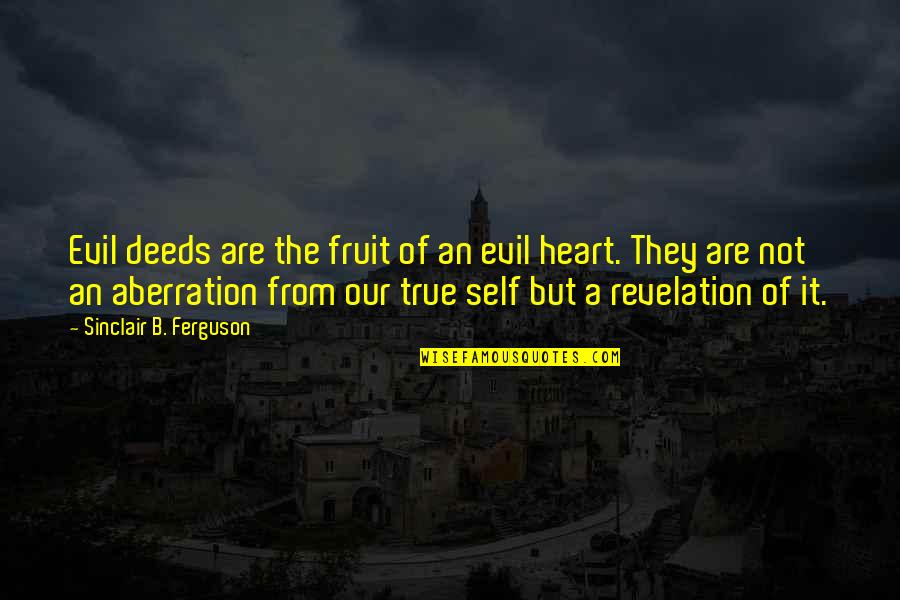 An Evil Heart Quotes By Sinclair B. Ferguson: Evil deeds are the fruit of an evil An Evil Heart Quotes By Sinclair B. Ferguson: Evil deeds are the fruit of an evil