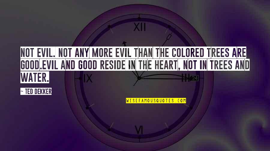 An Evil Heart Quotes By Ted Dekker: Not evil. Not any more evil than the An Evil Heart Quotes By Ted Dekker: Not evil. Not any more evil than the