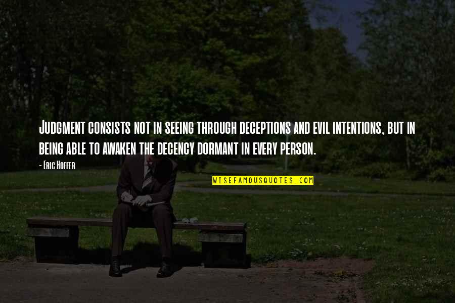 An Evil Person Quotes By Eric Hoffer: Judgment consists not in seeing through deceptions and An Evil Person Quotes By Eric Hoffer: Judgment consists not in seeing through deceptions and