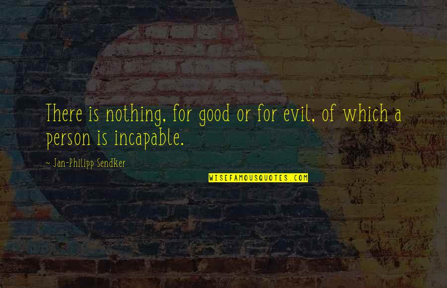 An Evil Person Quotes By Jan-Philipp Sendker: There is nothing, for good or for evil, An Evil Person Quotes By Jan-Philipp Sendker: There is nothing, for good or for evil,