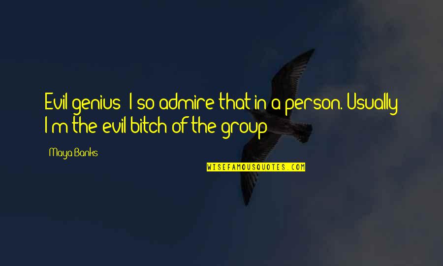 An Evil Person Quotes By Maya Banks: Evil genius! I so admire that in a