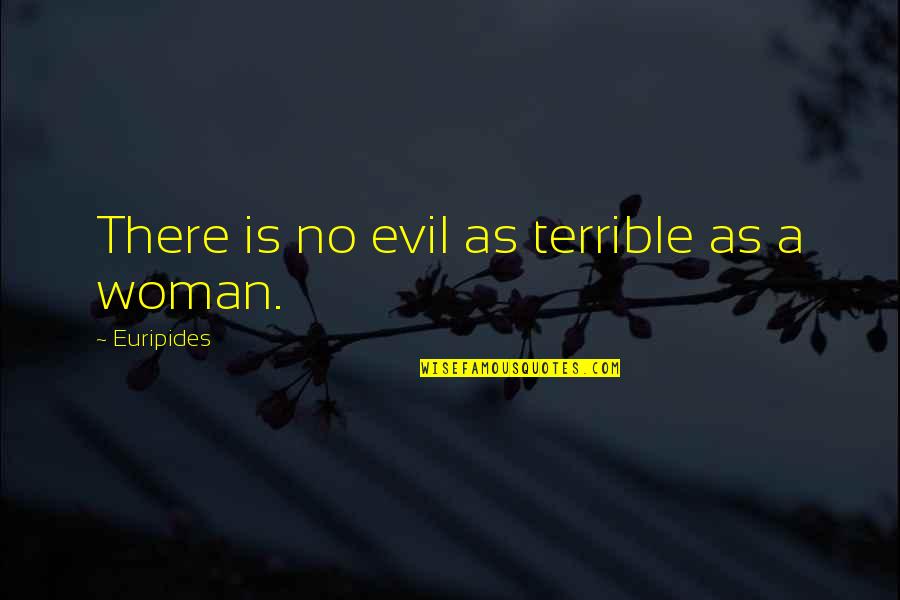 An Evil Woman Quotes By Euripides: There is no evil as terrible as a