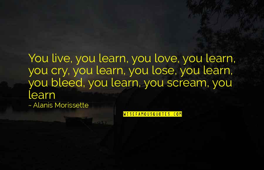 An Ex Boyfriend Quotes By Alanis Morissette: You live, you learn, you love, you learn,