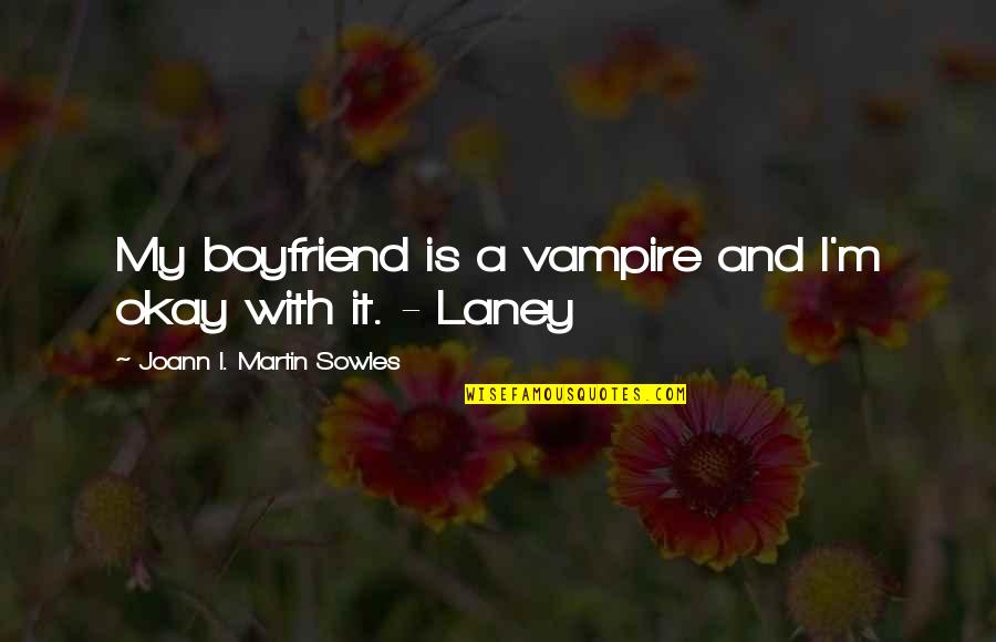 An Ex Boyfriend Quotes By Joann I. Martin Sowles: My boyfriend is a vampire and I'm okay