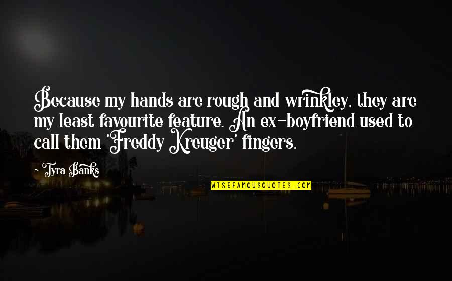 An Ex Boyfriend Quotes By Tyra Banks: Because my hands are rough and wrinkley, they