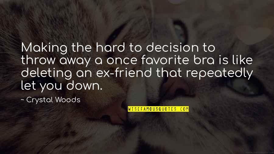 An Ex Friend Quotes By Crystal Woods: Making the hard to decision to throw away