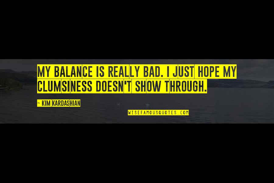 An Ex Girlfriend You Still Love Quotes By Kim Kardashian: My balance is really bad. I just hope