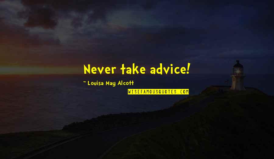 An Ex Girlfriend You Still Love Quotes By Louisa May Alcott: Never take advice!