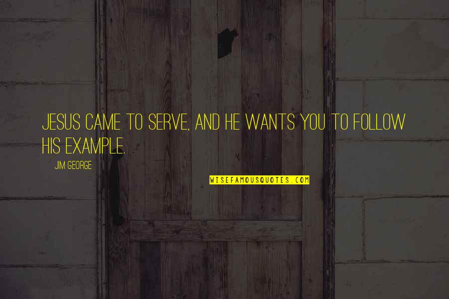 An Ex Is An Example Quotes By Jim George: Jesus came to serve, and He wants you