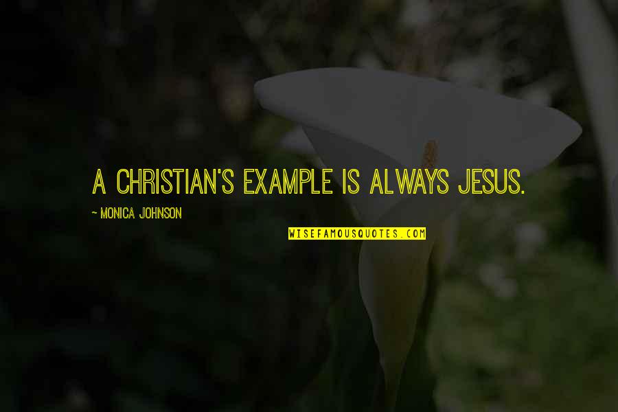An Ex Is An Example Quotes By Monica Johnson: A Christian's example is always Jesus.
