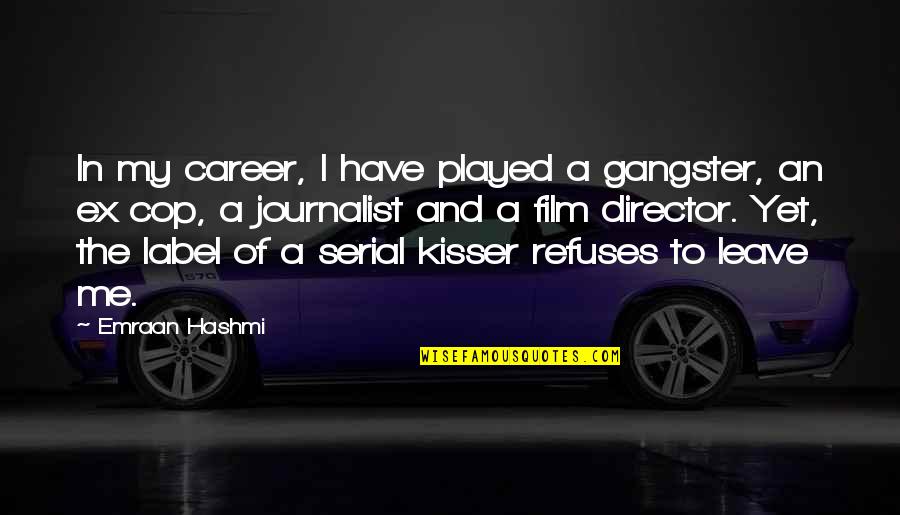 An Ex Quotes By Emraan Hashmi: In my career, I have played a gangster,