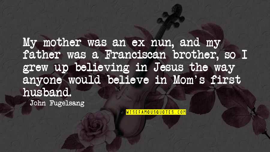 An Ex Quotes By John Fugelsang: My mother was an ex-nun, and my father