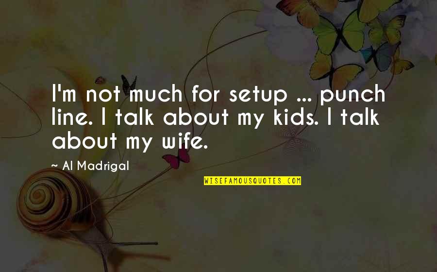 An Ex Wife Quotes By Al Madrigal: I'm not much for setup ... punch line.