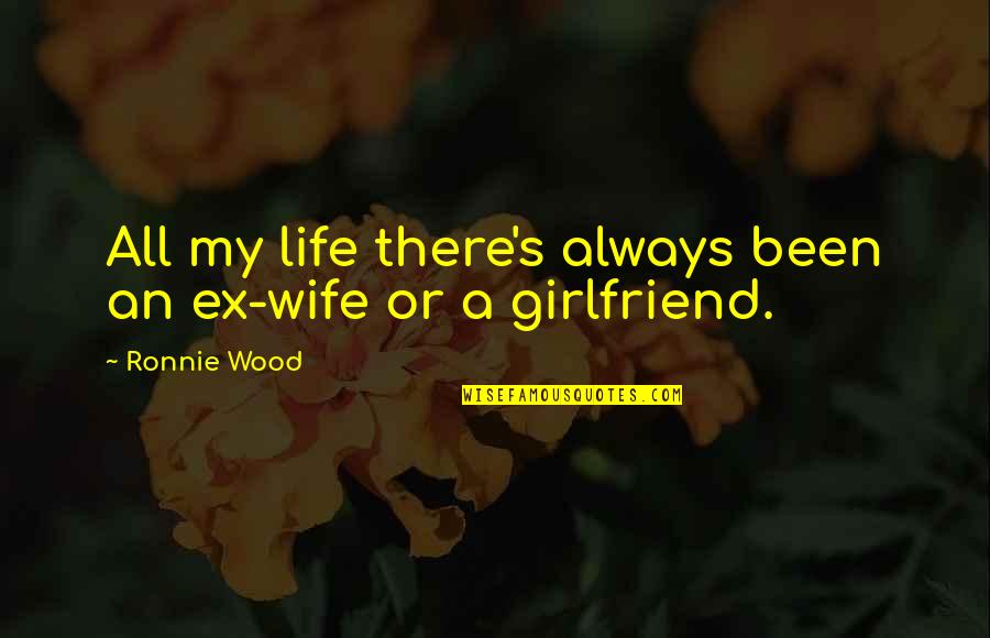 An Ex Wife Quotes By Ronnie Wood: All my life there's always been an ex-wife