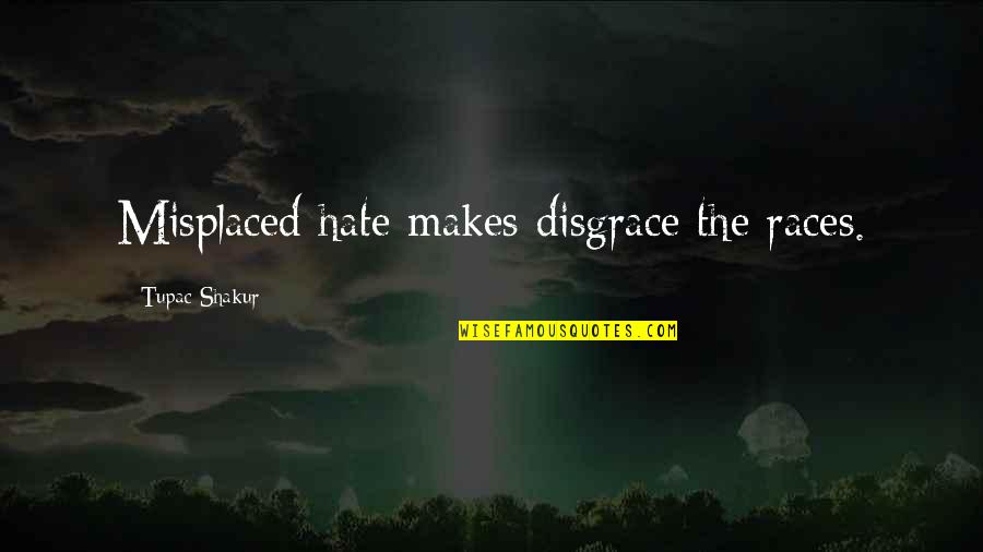 An Ex You Hate Quotes By Tupac Shakur: Misplaced hate makes disgrace the races.