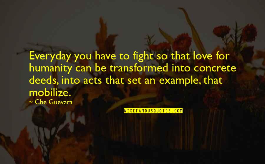 An Example Quotes By Che Guevara: Everyday you have to fight so that love