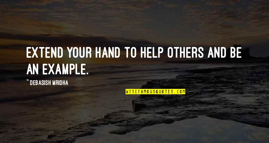 An Example Quotes By Debasish Mridha: Extend your hand to help others and be