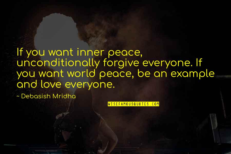 An Example Quotes By Debasish Mridha: If you want inner peace, unconditionally forgive everyone.